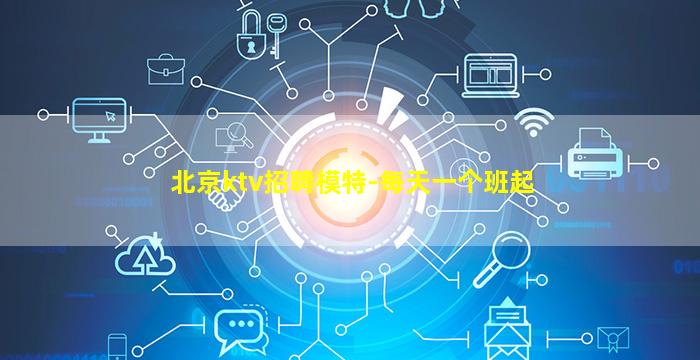 北京ktv招聘模特-每天一个班起