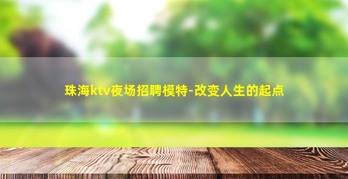 珠海ktv夜场招聘模特-改变人生的起点